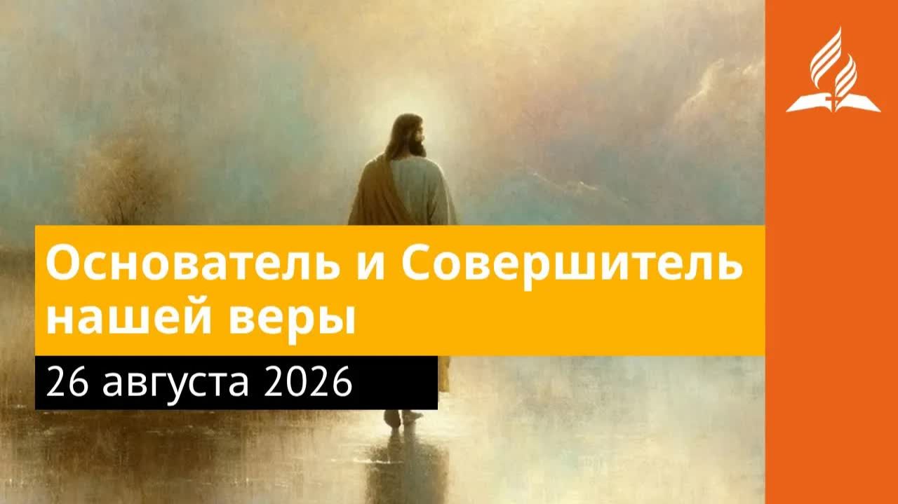 26 августа 2026 Основатель и Совершитель нашей веры Иисус  величайшее имя  Адвентисты
