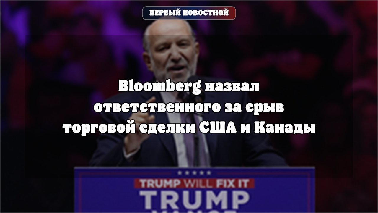 Bloomberg назвал ответственного за срыв торговой сделки США и Канады