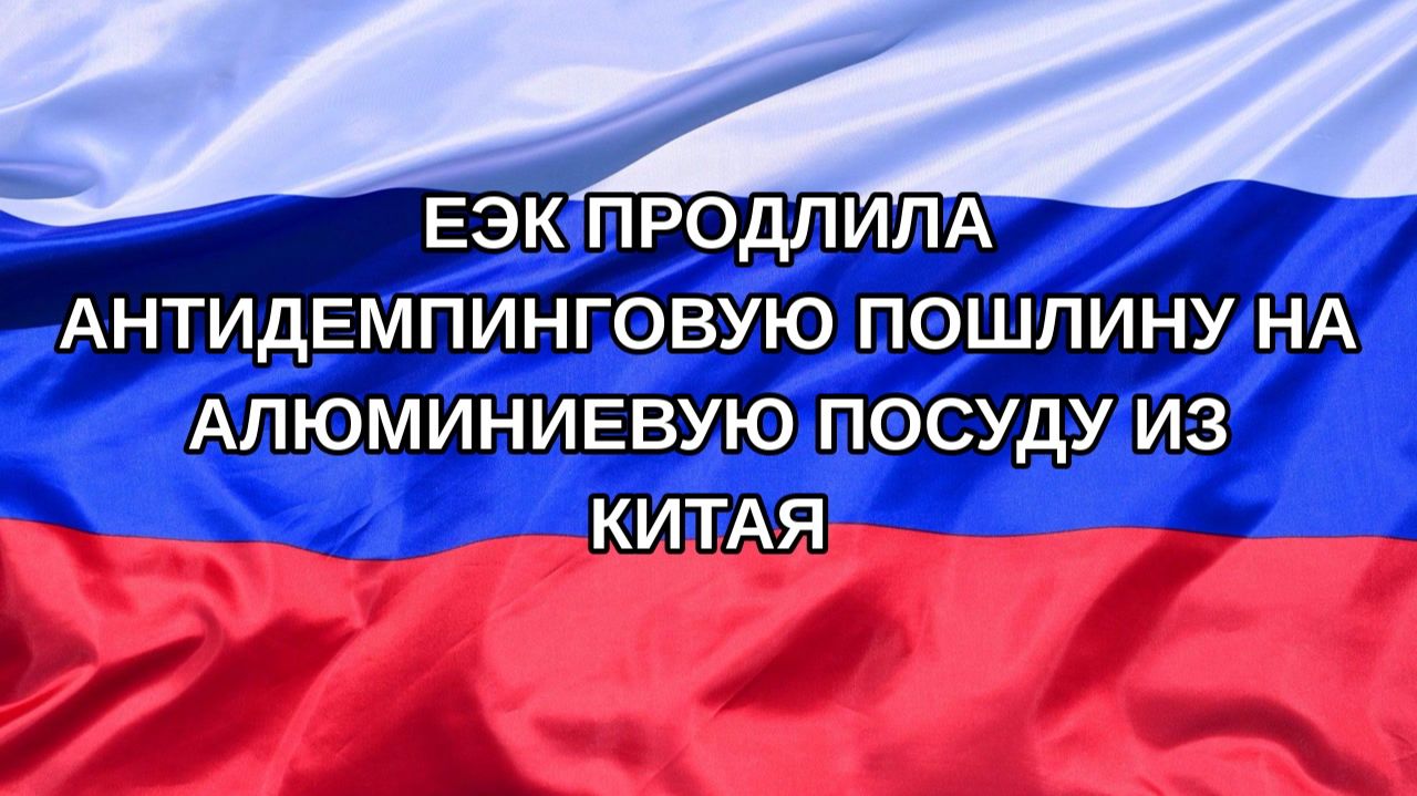 |Н. РФ| ЕЭК продлила антидемпинговую пошлину на алюминиевую посуду из Китая