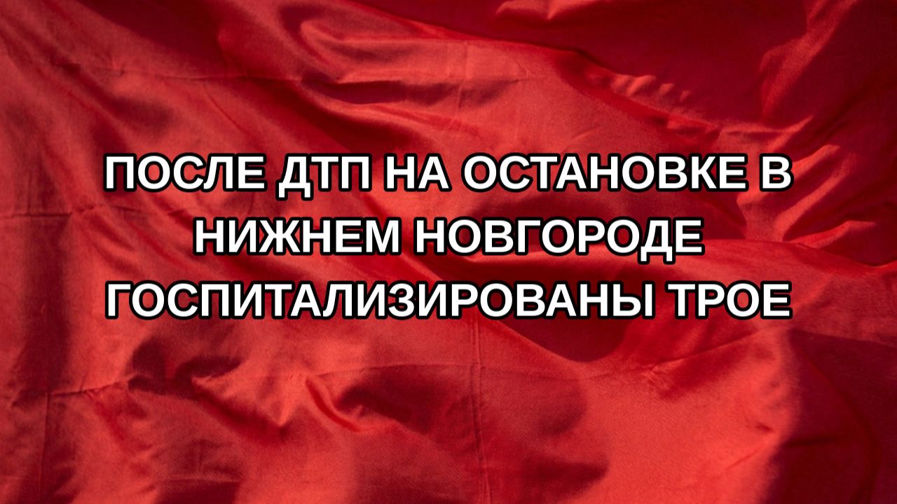 После ДТП на остановке в Нижнем Новгороде госпитализированы трое