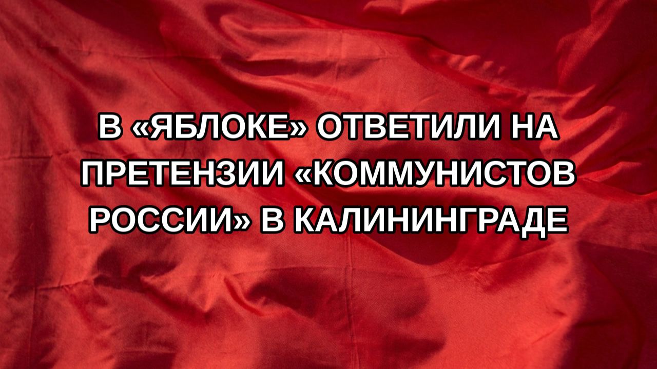 В «Яблоке» ответили на претензии «Коммунистов России» в Калининграде