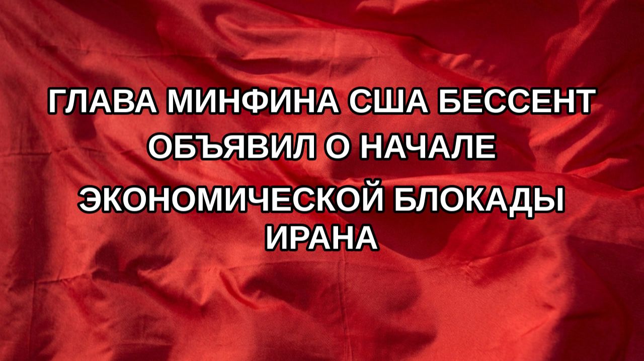 Глава Минфина США Бессент объявил о начале экономической блокады Ирана