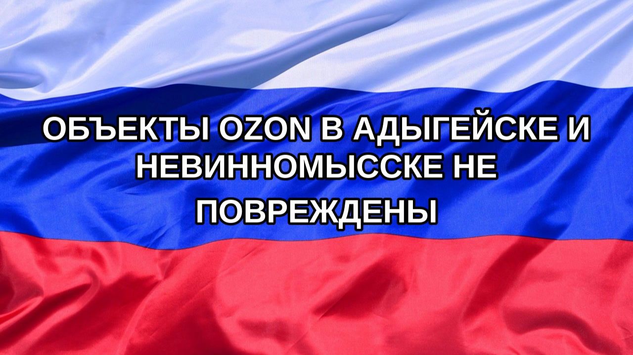Н. РФ Объекты Ozon в Адыгейске и Невинномысске не повреждены