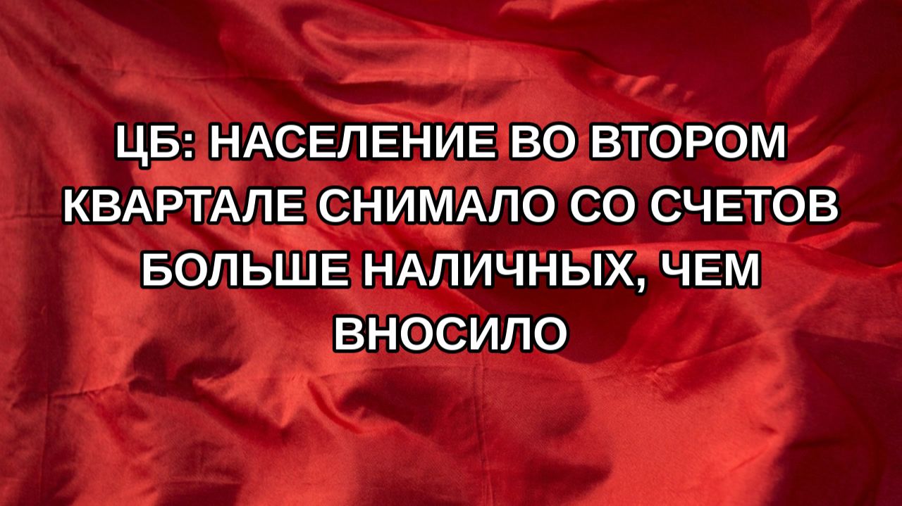 ЦБ: население во втором квартале снимало со счетов больше наличных чем вносило