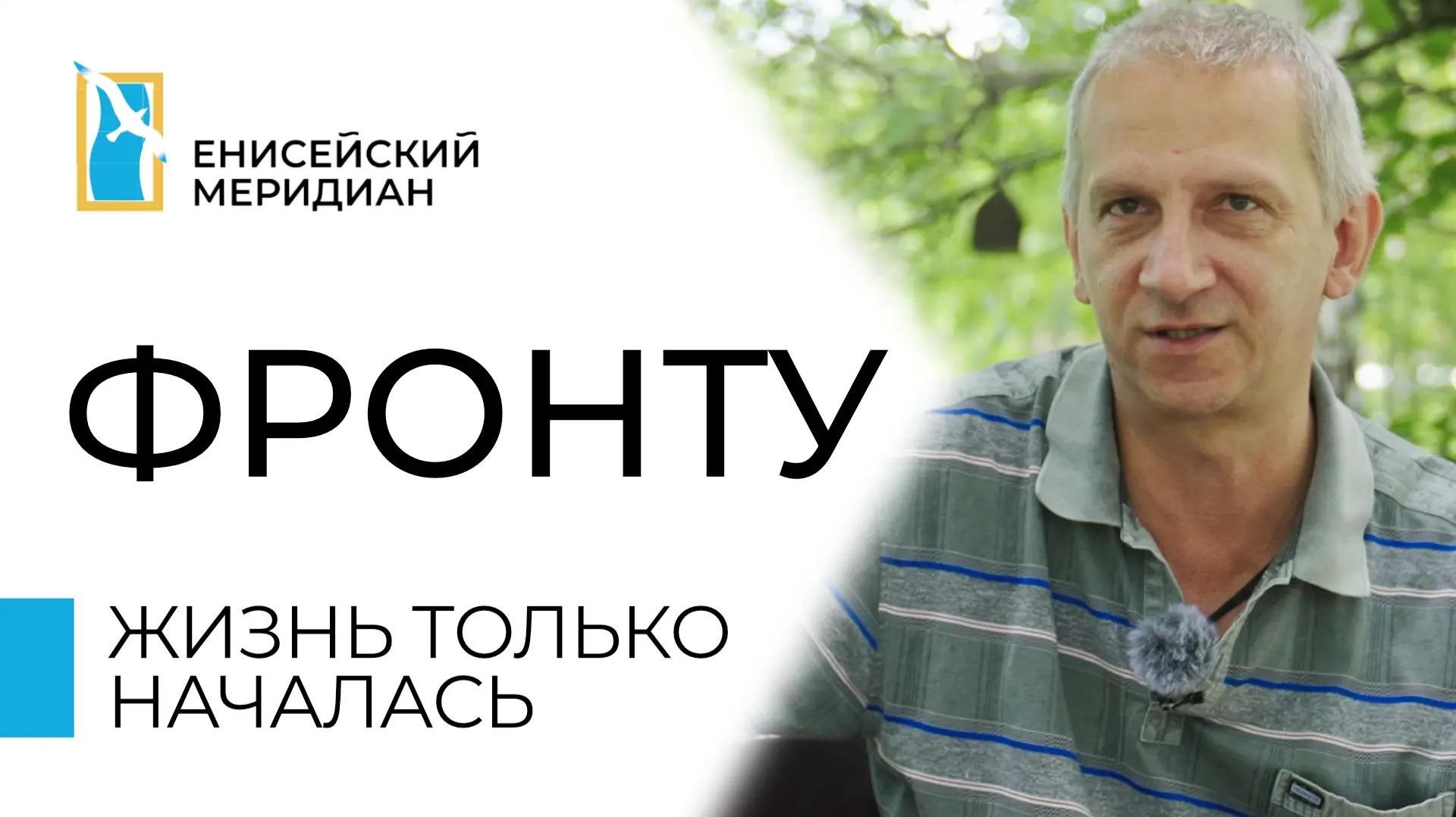 Енисейский меридиан. Фронту. Жизнь только началась.