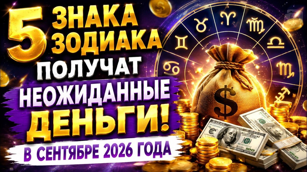 Знаки Зодиака в Сентябре 2026 года Кто получит деньги