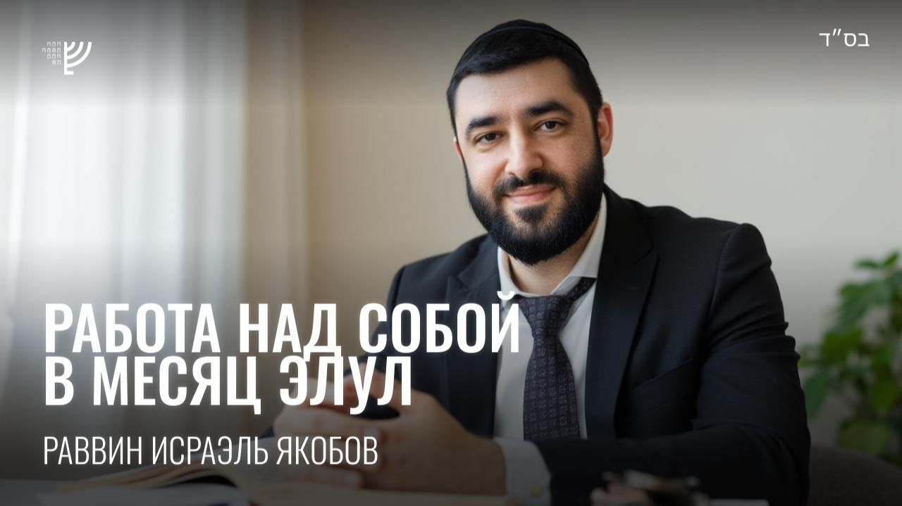 Как менять себя в месяц Элул. Рав Исраэль Якобов