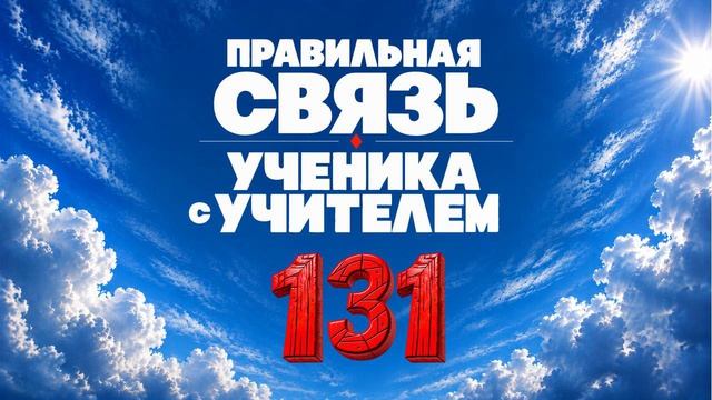 131 Правильная связь ученика с Учителем