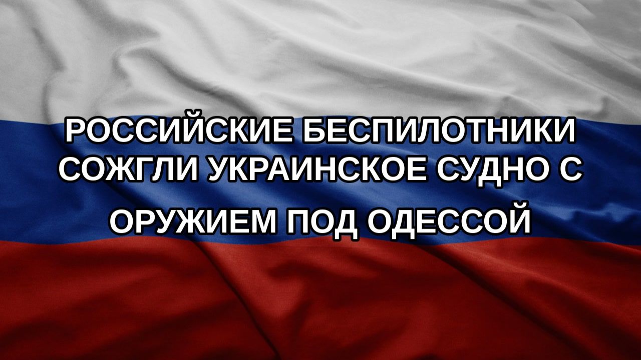 Российские беспилотники сожгли украинское судно с оружием под Одессой