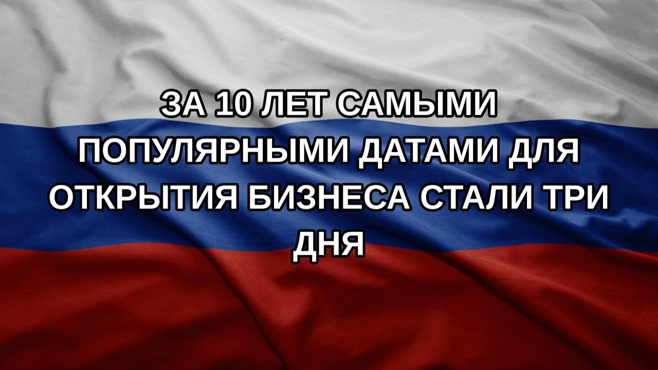 За 10 лет самыми популярными датами для открытия бизнеса стали три дня