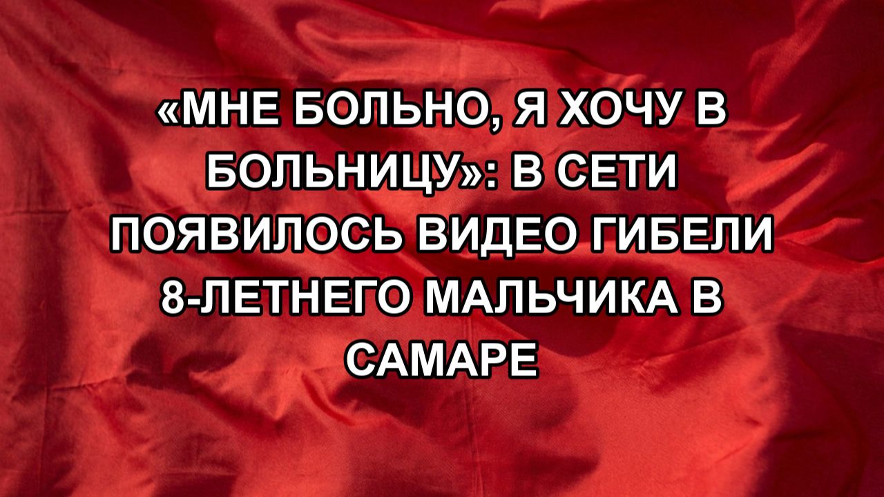 «Мне больно, я хочу в больницу»: в сети появилось видео гибели 8-летнего мальчика в Самаре