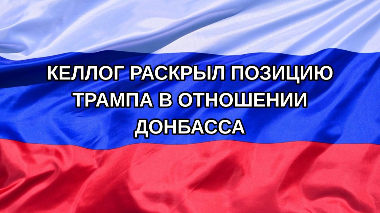 |Н. РФ| Келлог раскрыл позицию Трампа в отношении Донбасса