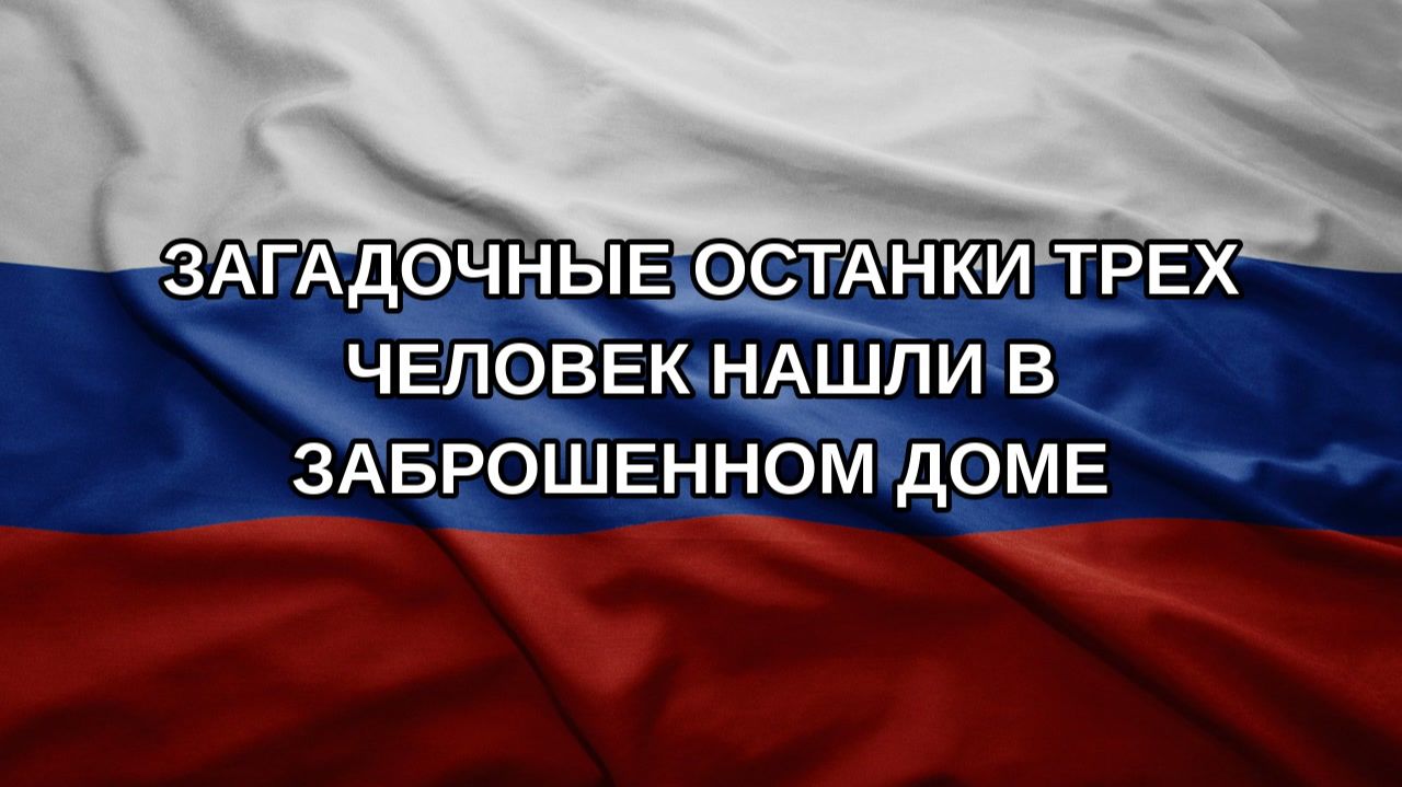 Загадочные останки трех человек нашли в заброшенном доме