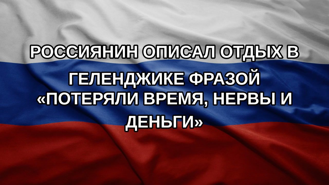 Россиянин описал отдых в Геленджике фразой «потеряли время, нервы и деньги»