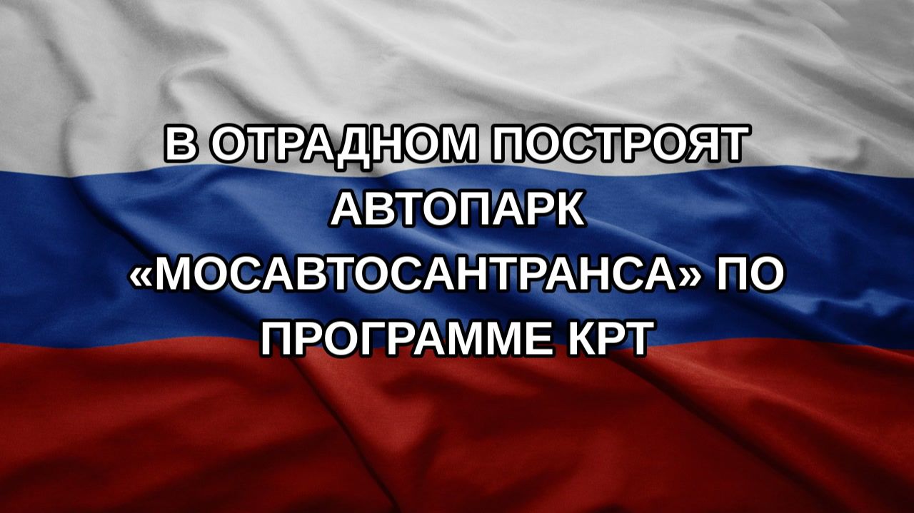 В Отрадном построят автопарк «Мосавтосантранса» по программе КРТ
