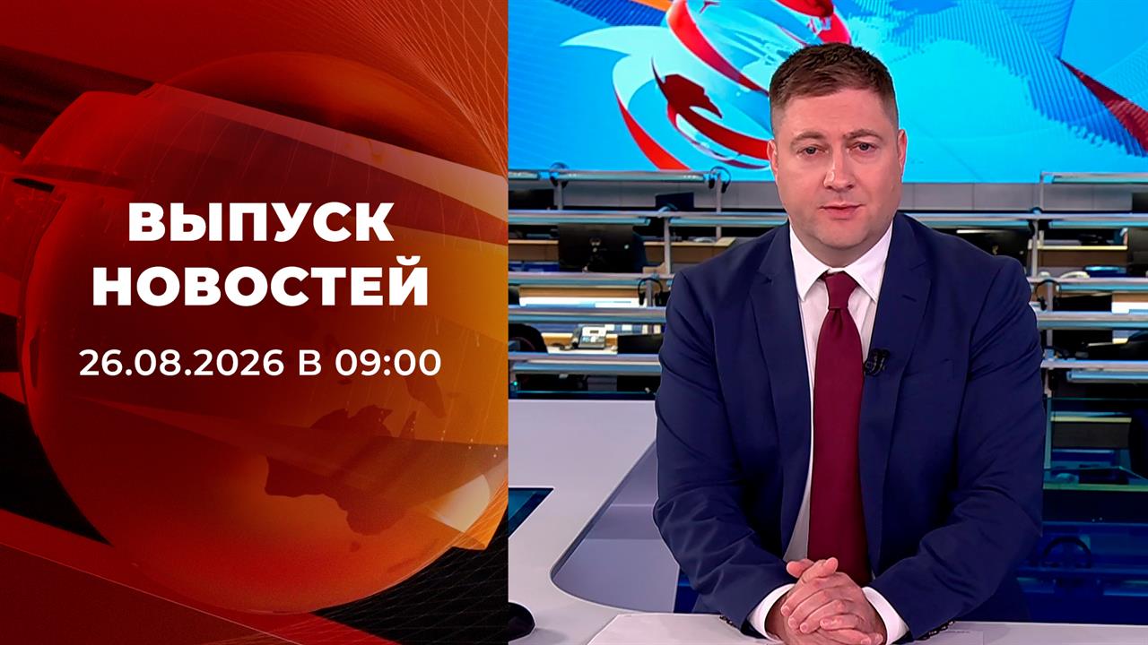 Выпуск новостей в 09:00 от 26.08.2026