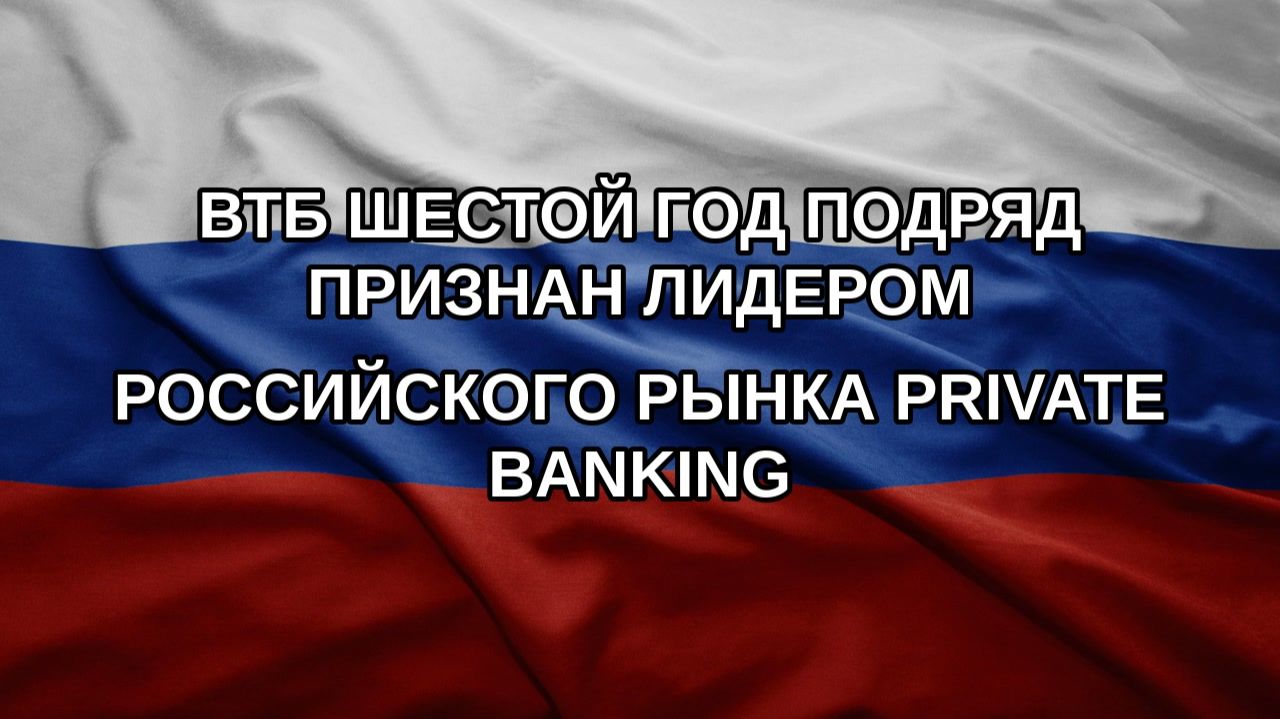 ВТБ шестой год подряд признан лидером российского рынка Private Banking