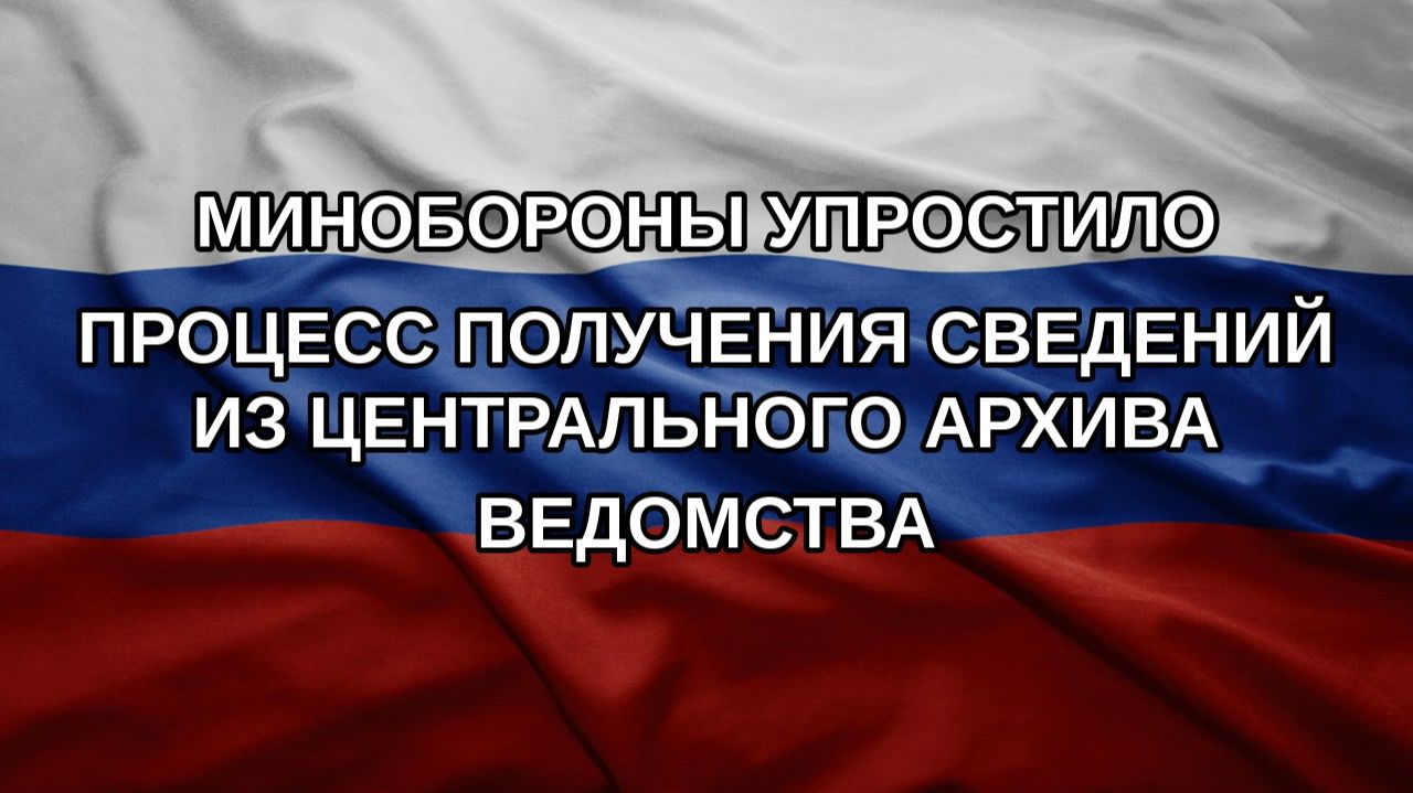 Минобороны упростило процесс получения сведений из Центрального архива ведомства