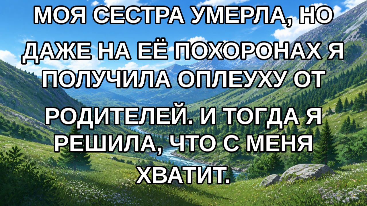 Моя сестра умерла, но даже на её похоронах я получила оплеуху от родителей. И тогда я решила, что