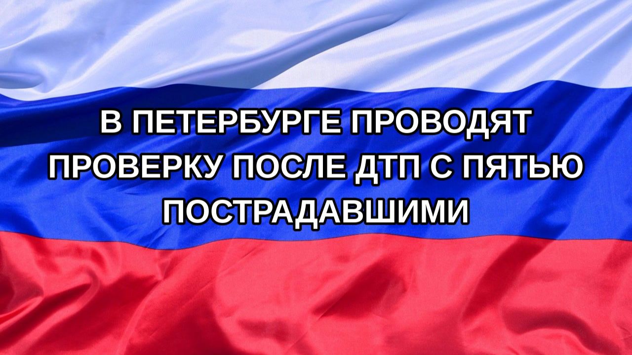 Н. РФ В Петербурге проводят проверку после ДТП с пятью пострадавшими