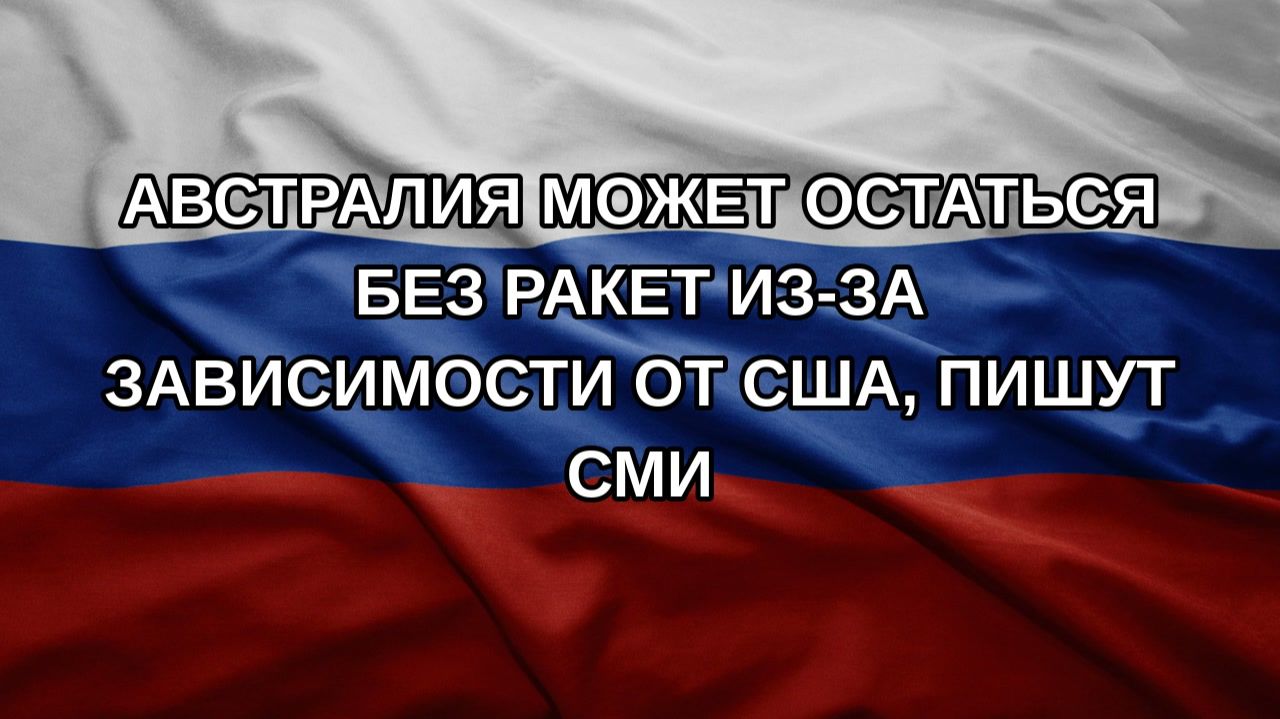 Австралия может остаться без ракет из-за зависимости от США, пишут СМИ