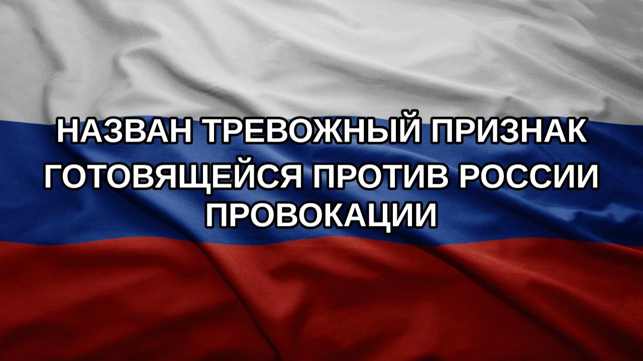 Назван тревожный признак готовящейся против России провокации