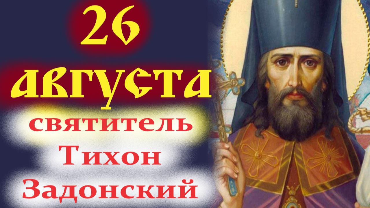 26 августа  День Святителя Тихона Задонского Чудотворца епископа Воронежского.