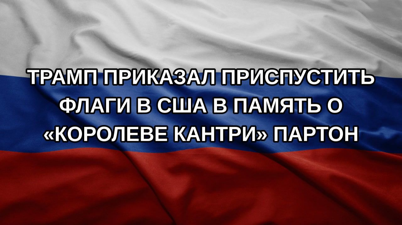 Трамп приказал приспустить флаги в США в память о «Королеве кантри» Партон