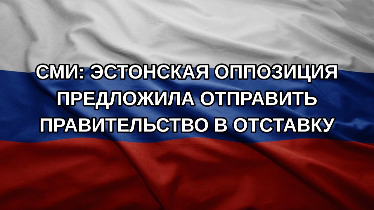 СМИ: эстонская оппозиция предложила отправить правительство в отставку
