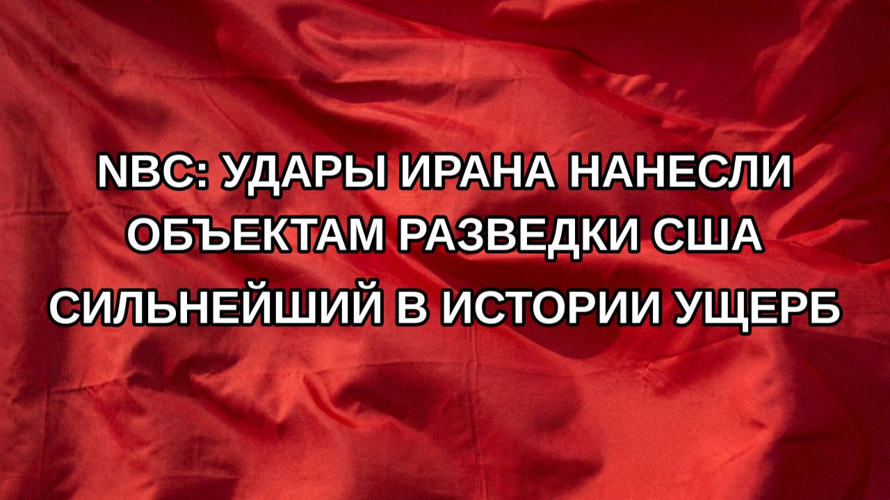 NBC: удары Ирана нанесли объектам разведки США сильнейший в истории ущерб