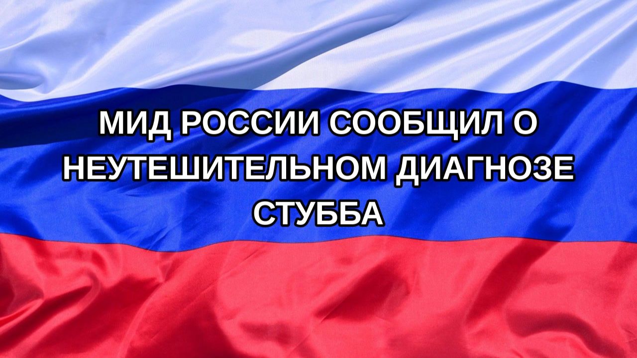 |Н. РФ| МИД России сообщил о неутешительном диагнозе Стубба