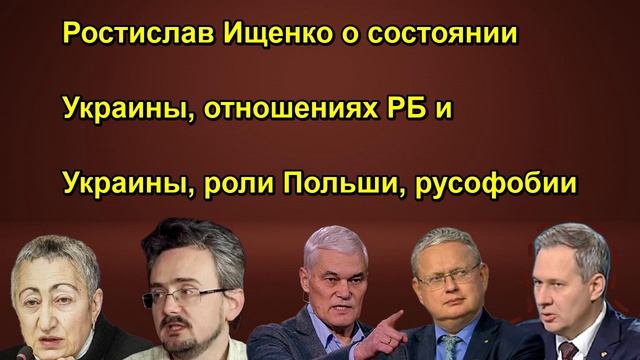 Ростислав Ищенко о состоянии Украины, отношениях РБ и Украины, роли Польши, русофобии