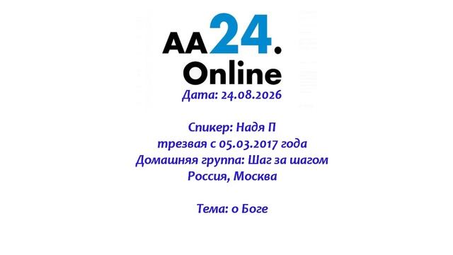 24.08.2026 Надя П., трезвая с 05.03.2017 Россия, Москва  Домашняя группа: Шаг за шагом ТЕМА: о Боге