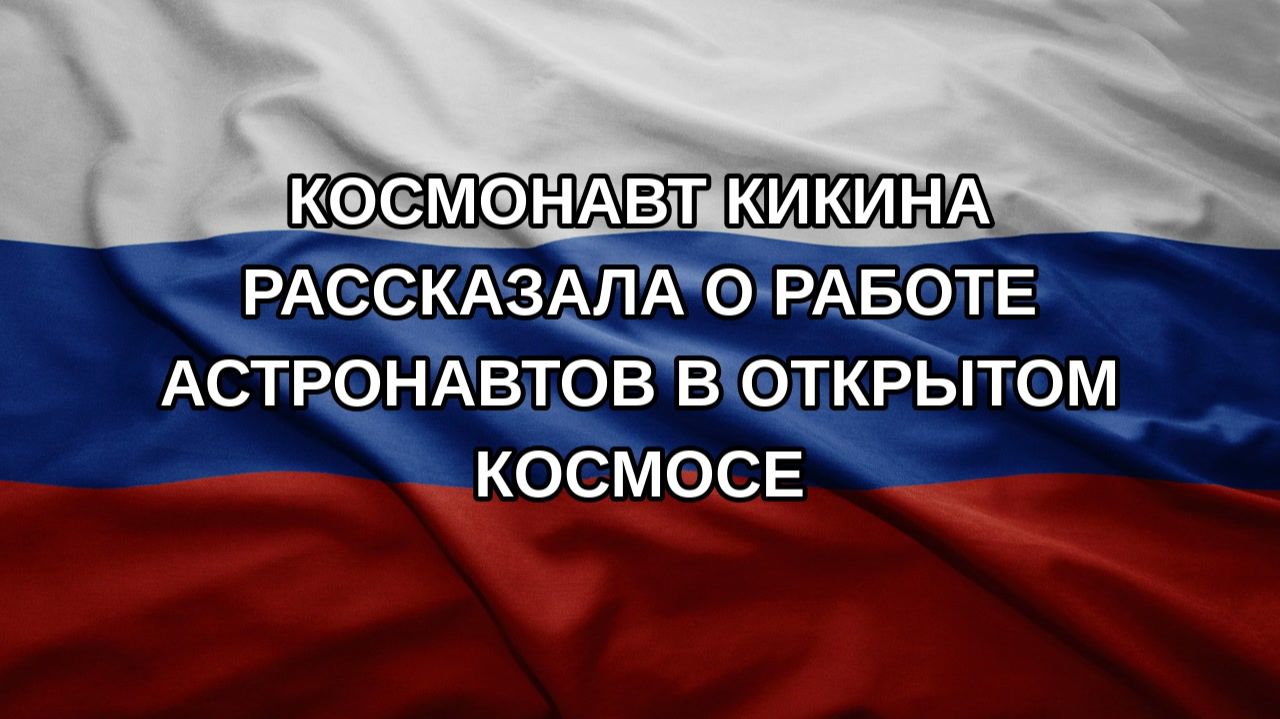 Космонавт Кикина рассказала о работе астронавтов в открытом космосе