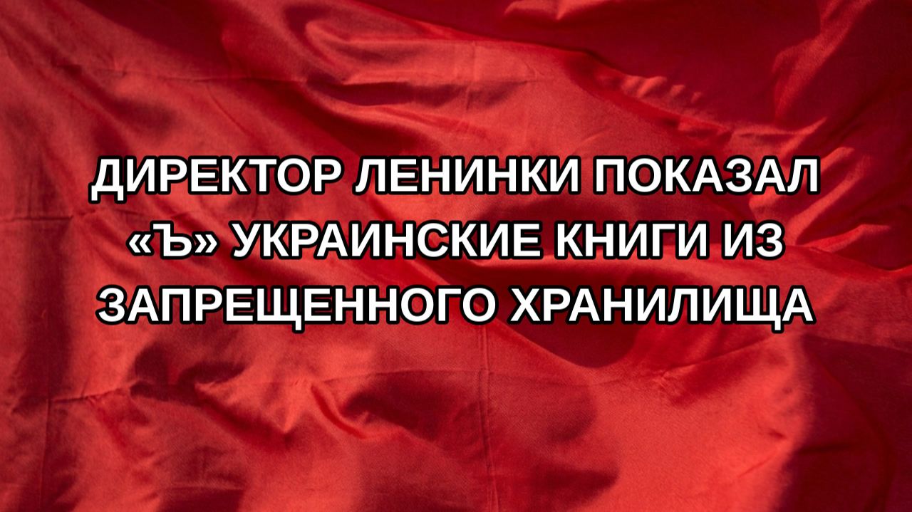 Директор Ленинки показал «Ъ» украинские книги из запрещенного хранилища