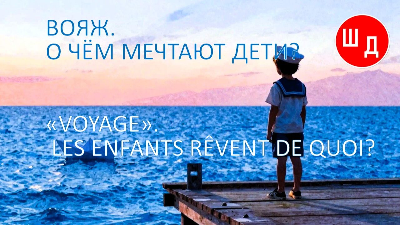 ВОЯЖ. О ЧЁМ МЕЧТАЮТ ДЕТИ?   «VOYAGE». LES ENFANTS RÊVENT DE QUOI? Для Вас. Рекомендую. Новинка.
