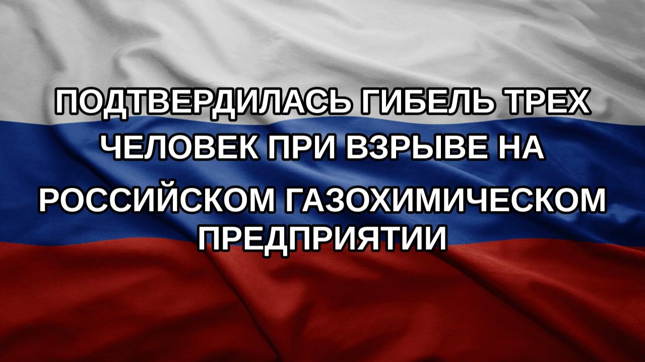 Подтвердилась гибель трех человек при взрыве на российском газохимическом предприятии