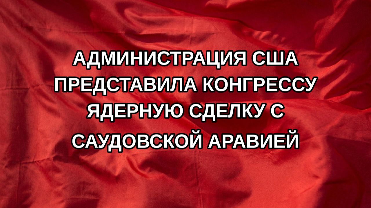Администрация США представила Конгрессу ядерную сделку с Саудовской Аравией