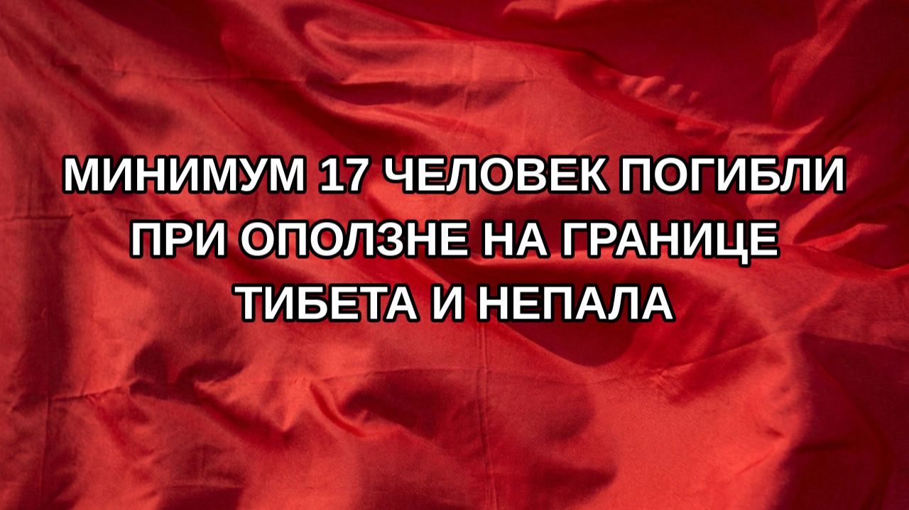 Минимум 17 человек погибли при оползне на границе Тибета и Непала