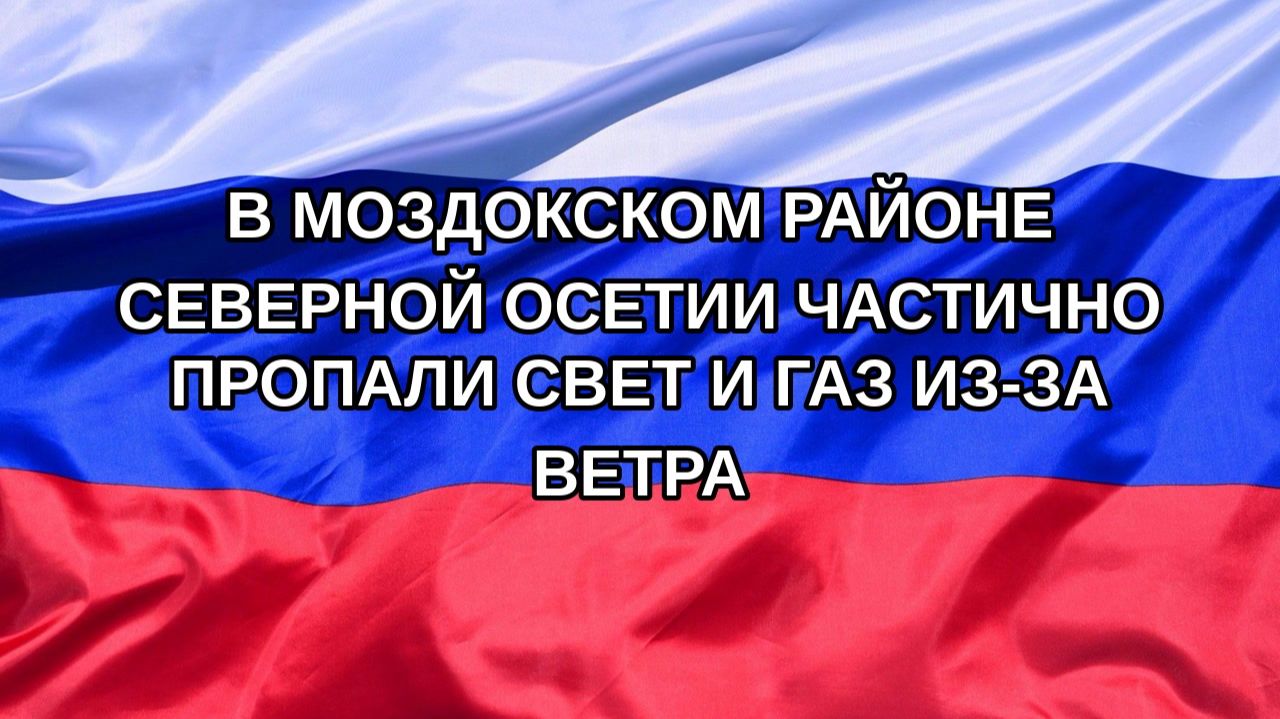 |Н. РФ| В Моздокском районе Северной Осетии частично пропали свет и газ из-за ветра