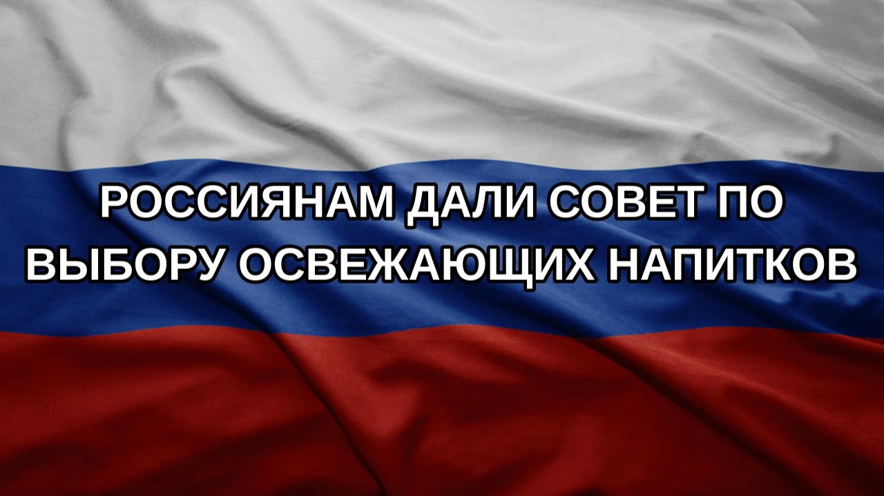Россиянам дали совет по выбору освежающих напитков