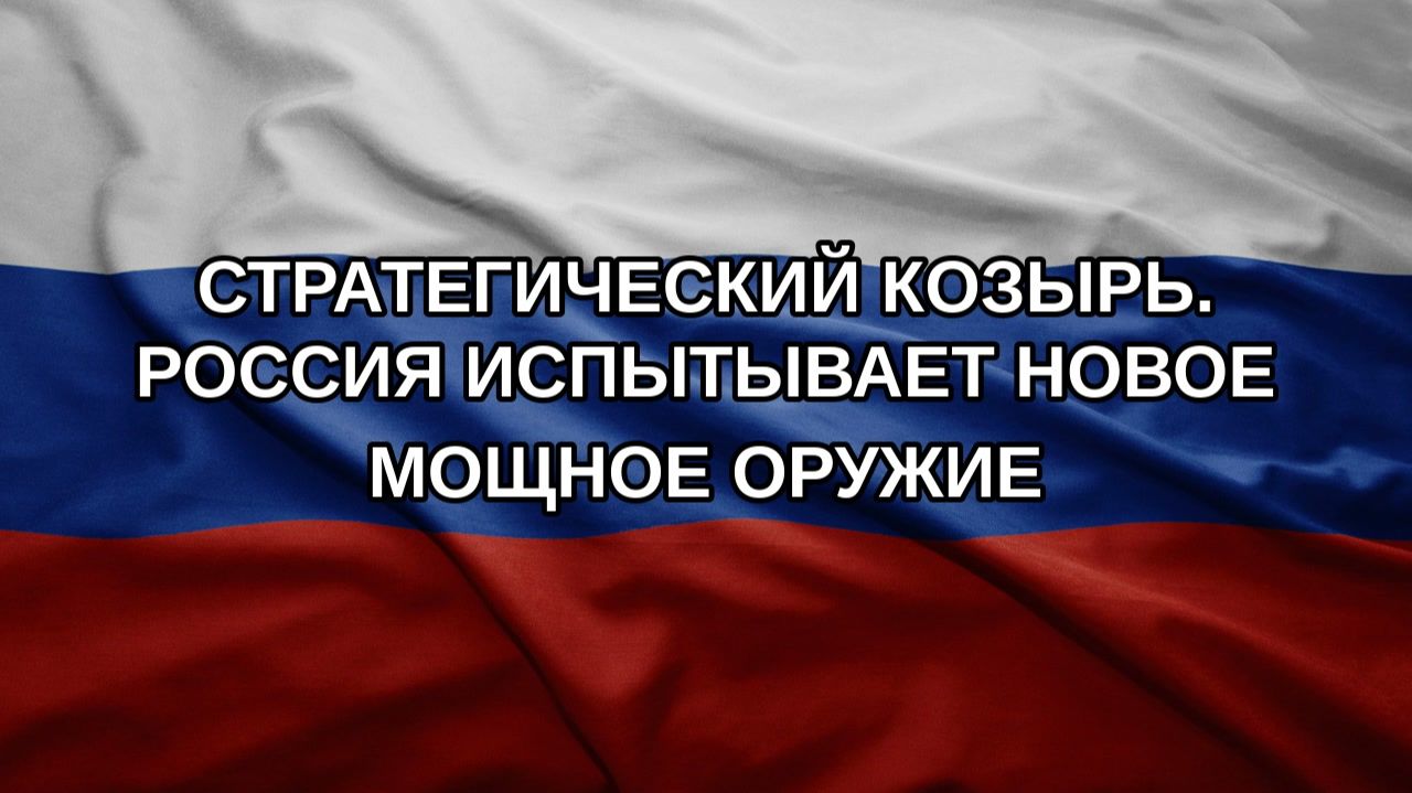 Стратегический козырь. Россия испытывает новое мощное оружие