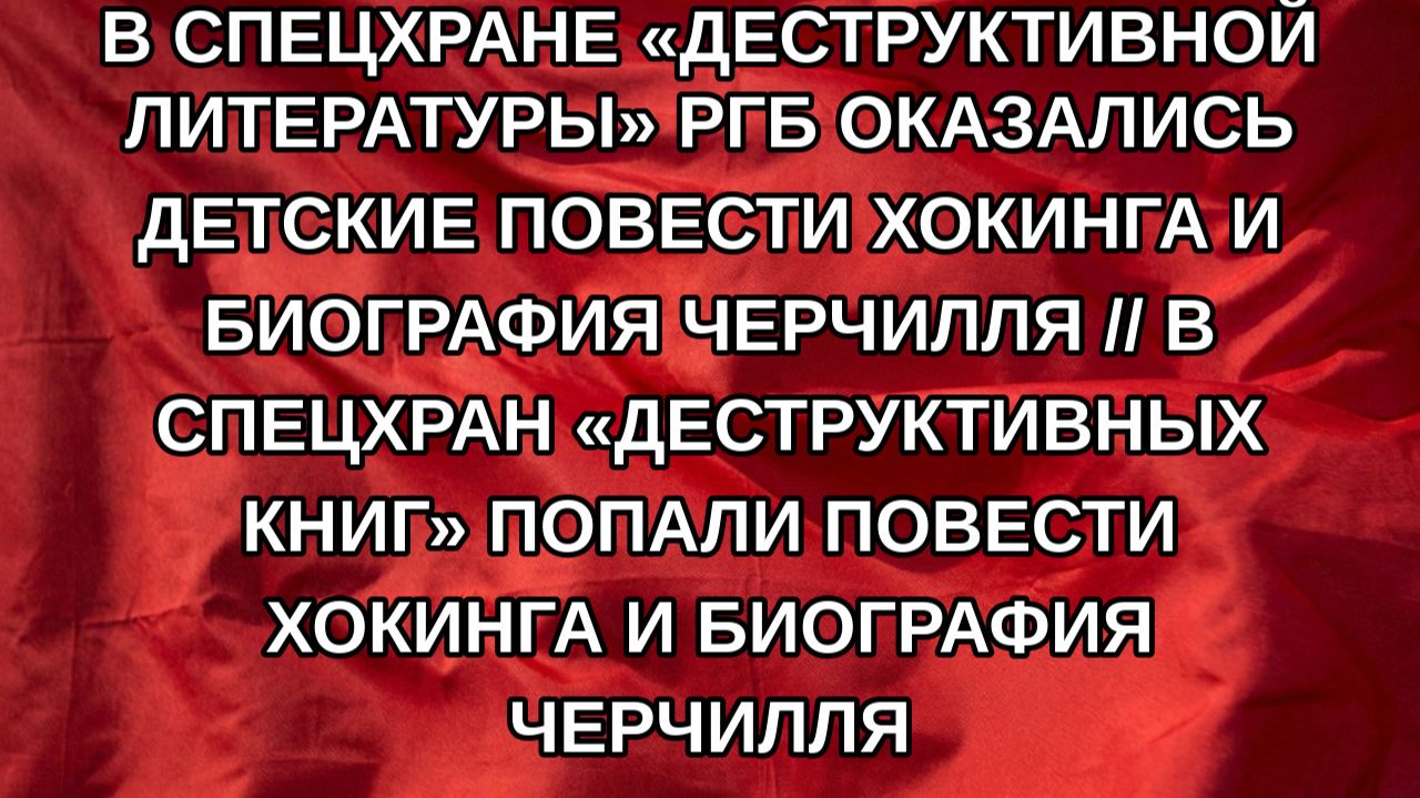 В спецхране «деструктивной литературы» РГБ оказались детские повести Хокинга и биография Черчилля