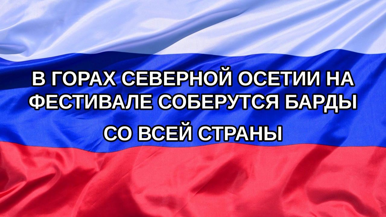 Н. РФ В горах Северной Осетии на фестивале соберутся барды со всей страны