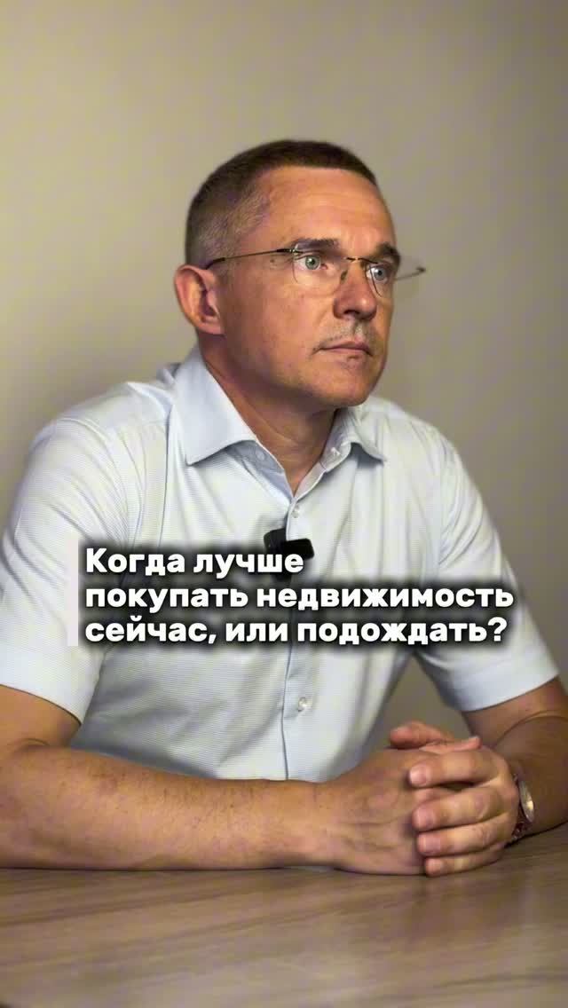 Когда лучше покупать недвижимость - сейчас или подождать?