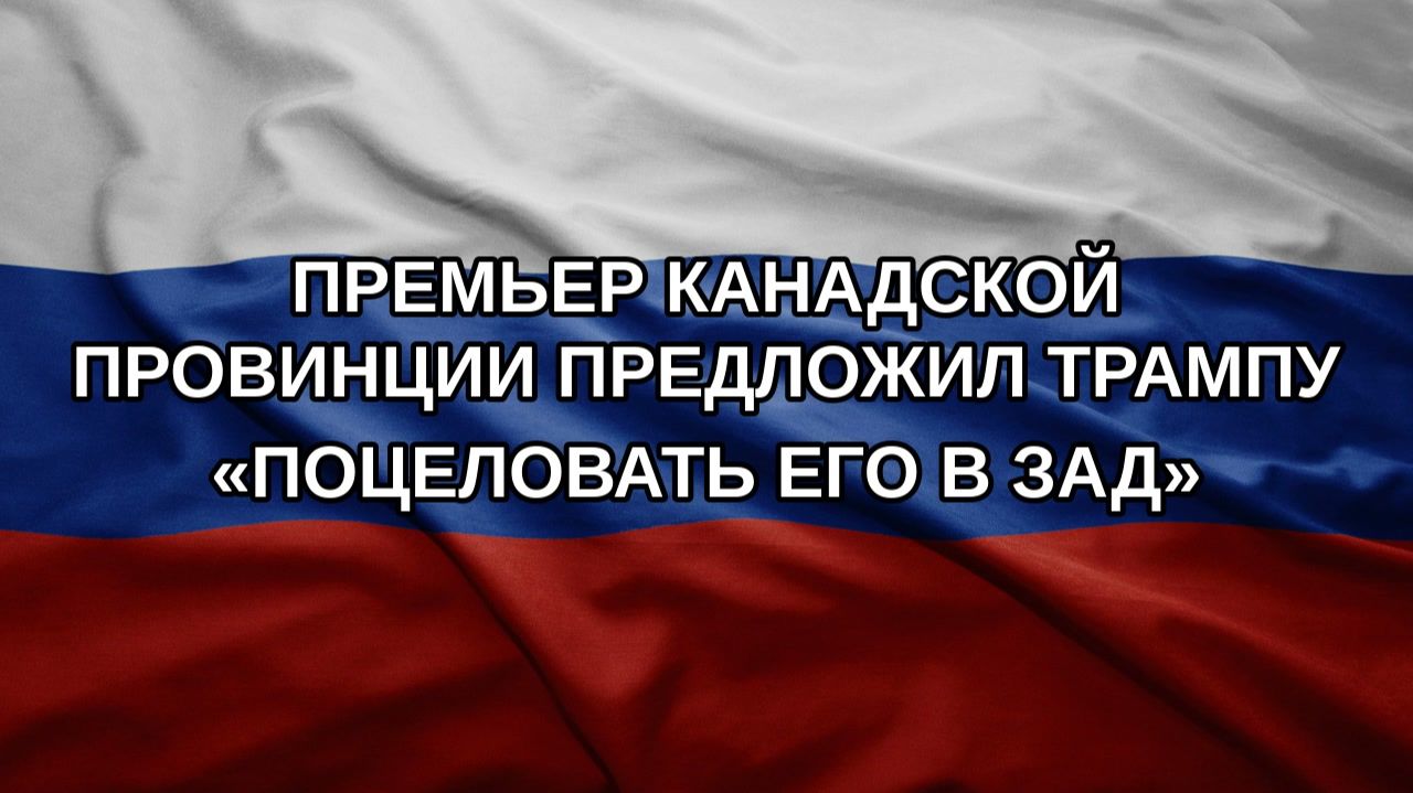 Премьер канадской провинции предложил Трампу «поцеловать его в зад»