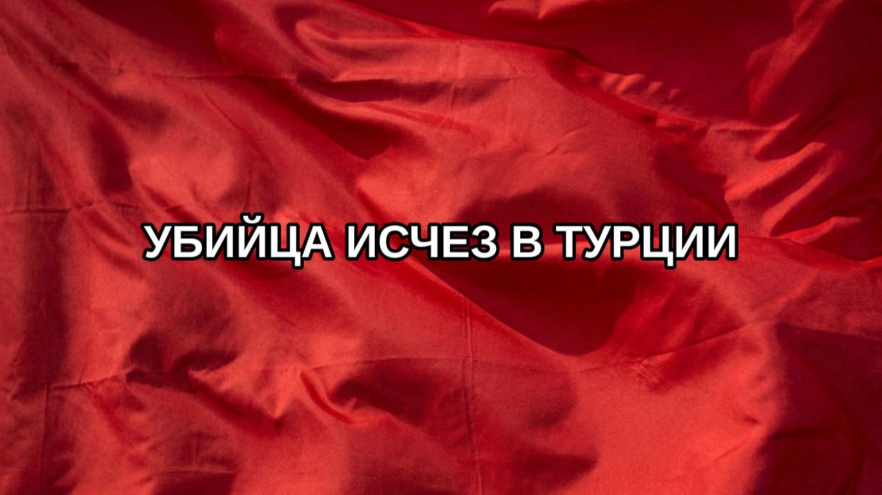 Убийца исчез в Турции
