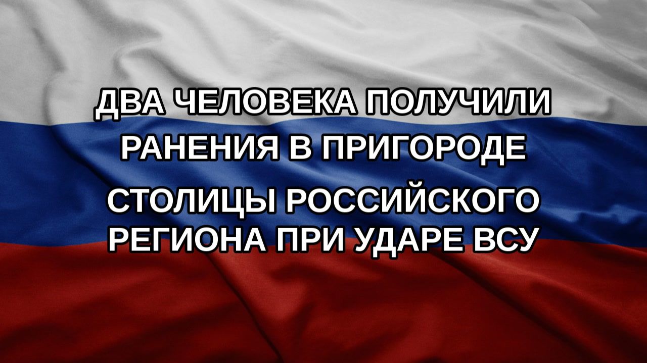Два человека получили ранения в пригороде столицы российского региона при ударе ВСУ