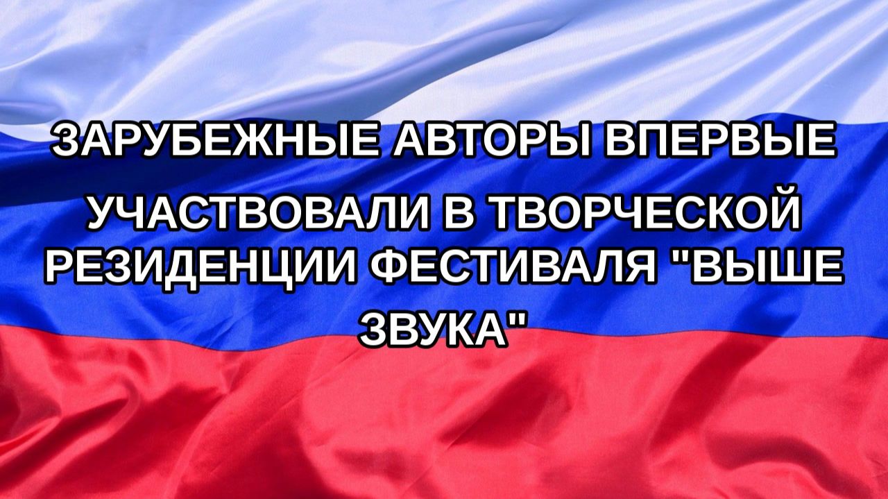 Н. РФ Зарубежные авторы впервые участвовали в творческой резиденции фестиваля Выше звука
