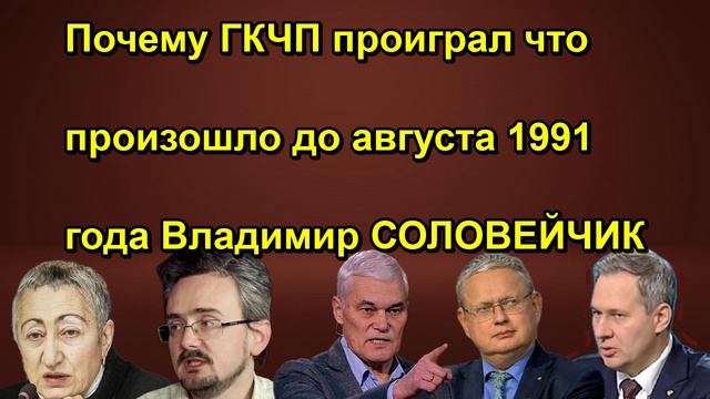 Почему ГКЧП проиграл что произошло до августа 1991 года Владимир СОЛОВЕЙЧИК сегодня